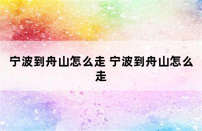 宁波到舟山怎么走 宁波到舟山怎么走